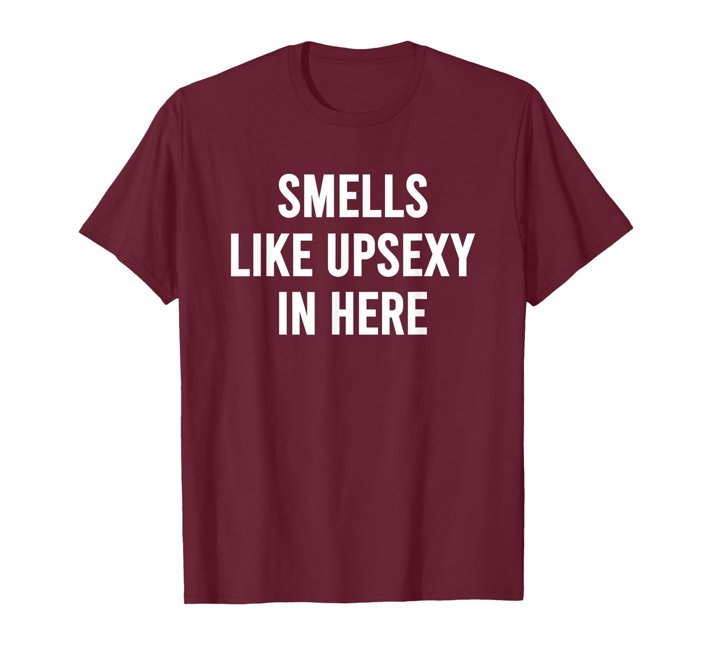 Smells Like Upsexy in Here Funny Humor Joke for Men Women T-Shirt