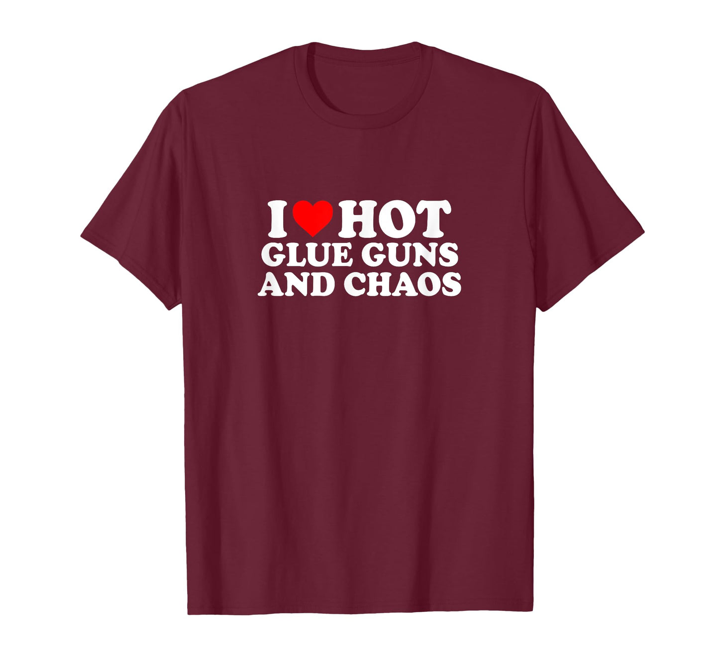 I Love Heart Hot Glue Guns & Chaos Simple Cute Funny T-Shirt