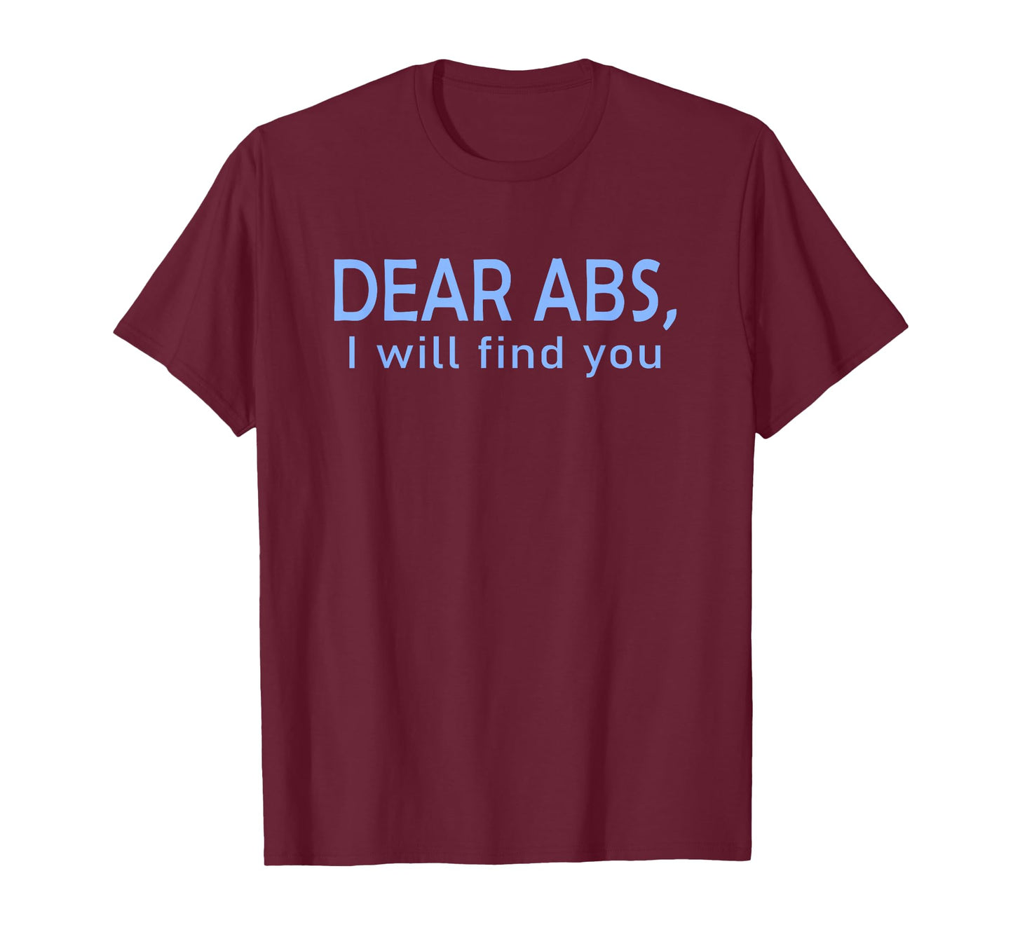 Dear Abs, I will find you a Funny Gym Quote T-Shirt