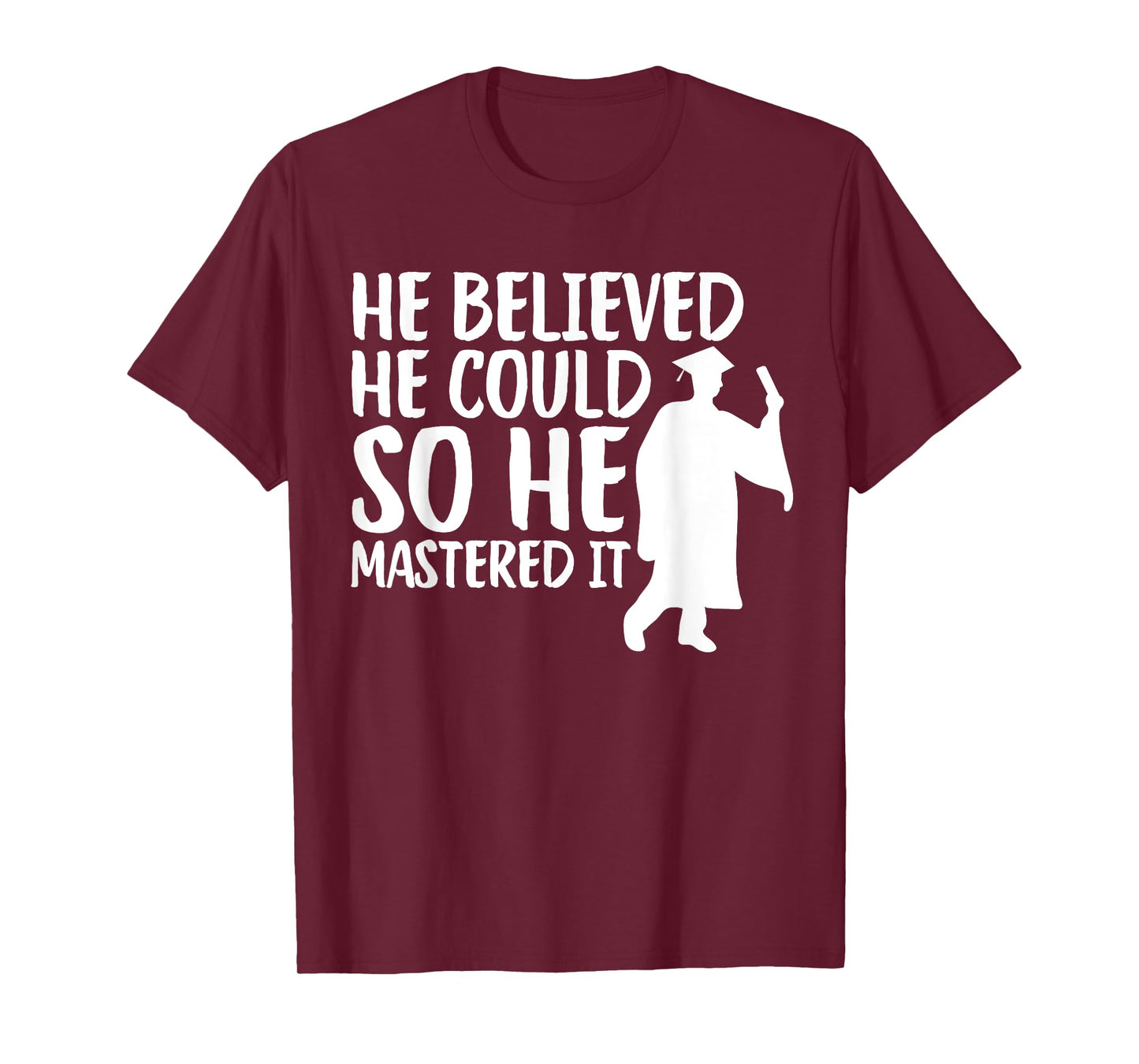 He Believed He Could So He Mastered It Graduation Degree T-Shirt