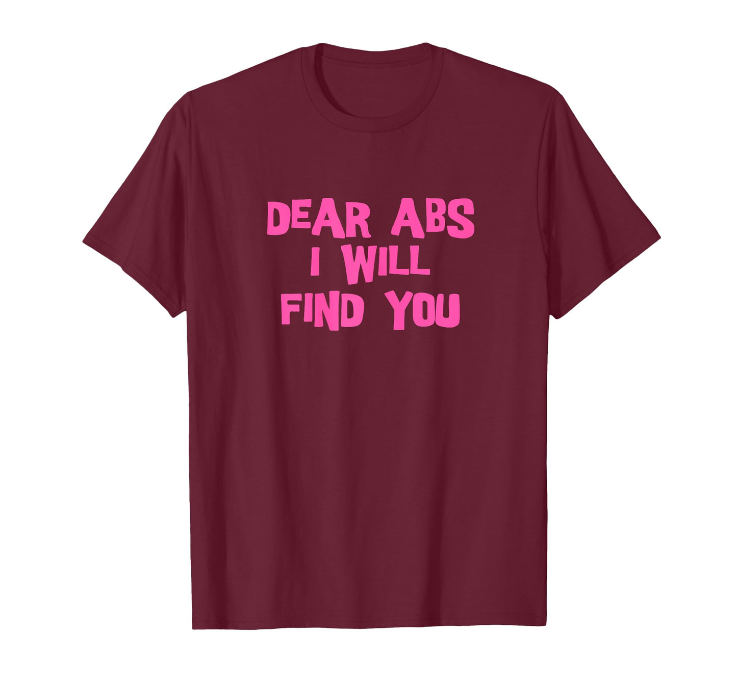 Dear Abs, I will find you a Funny Gym women T-Shirt