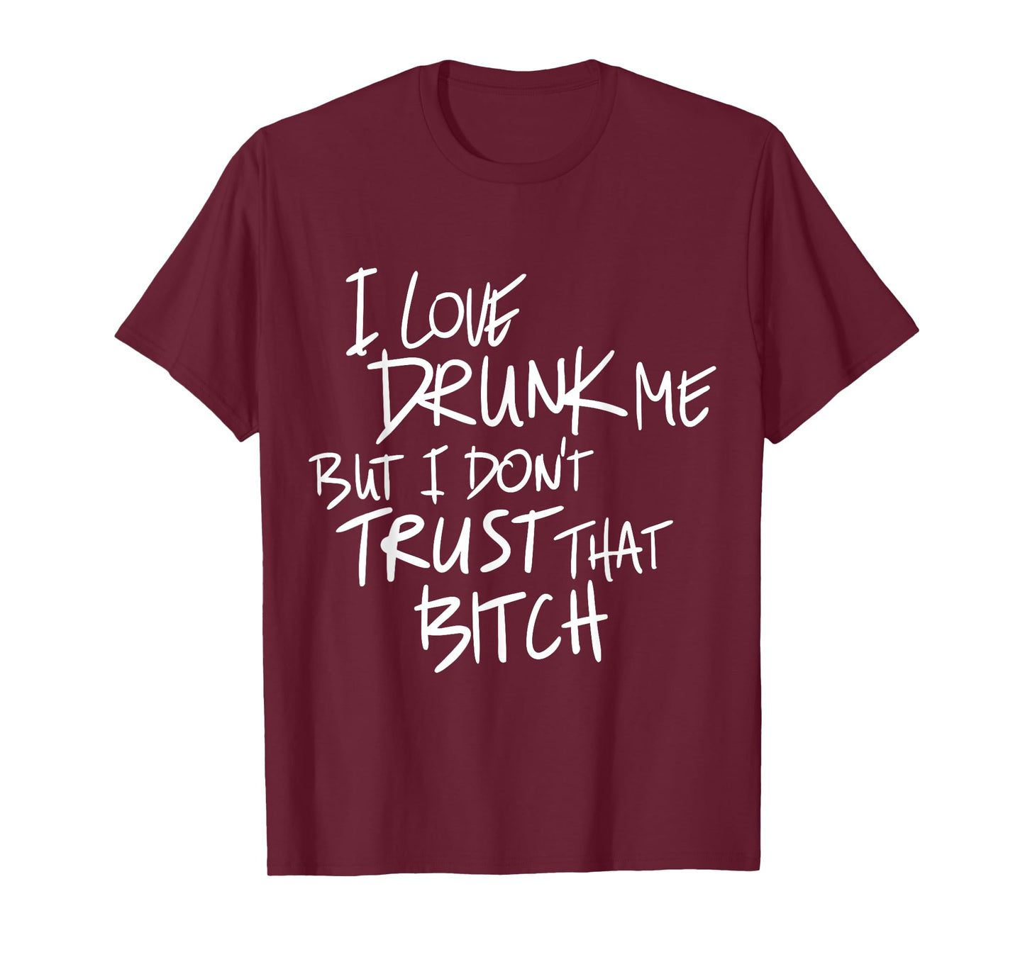 Funny I Love Drunk Me But I Don't Trust That Bit.ch T-Shirt
