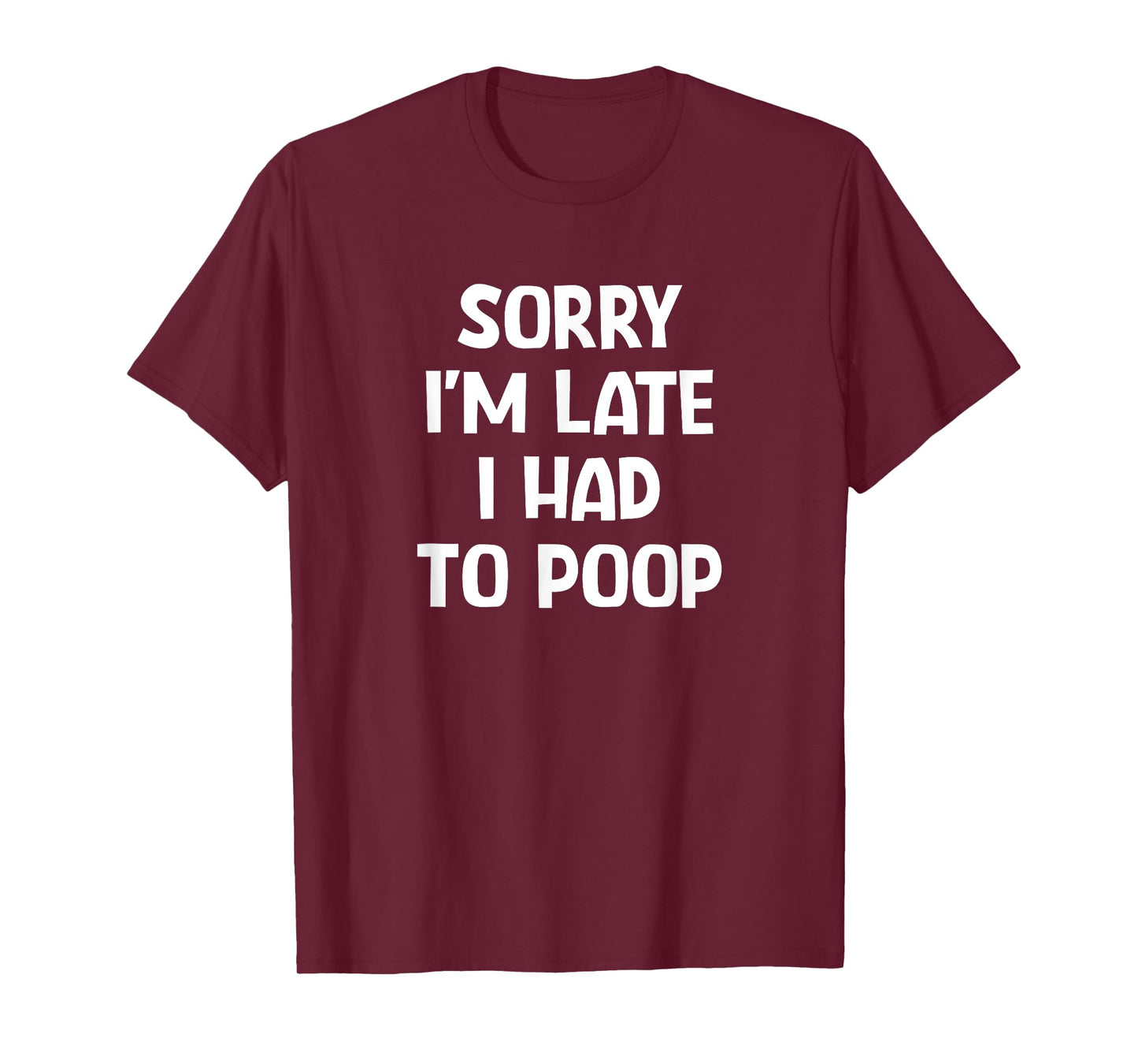 Sorry I'm Late I Had To Poop, Funny, Jokes, Sarcastic T-Shirt