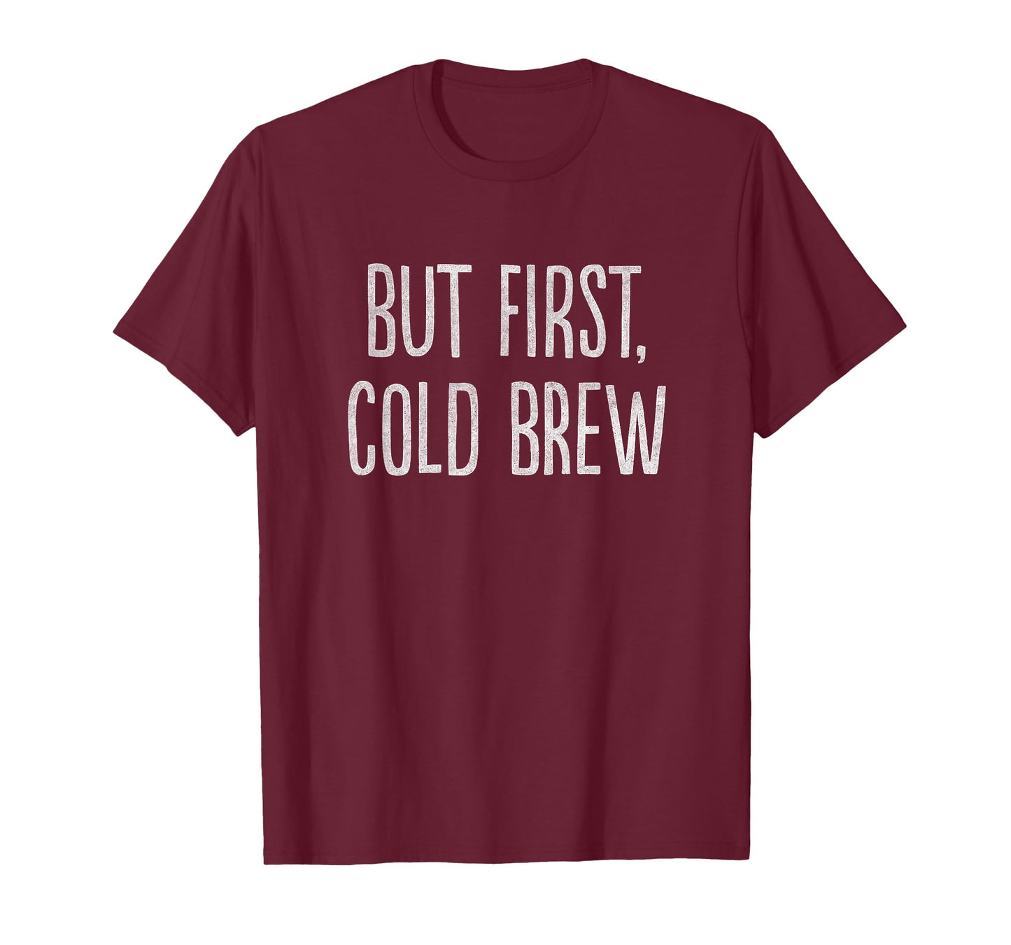 But First, Cold Brew Coffee T-Shirt T-Shirt