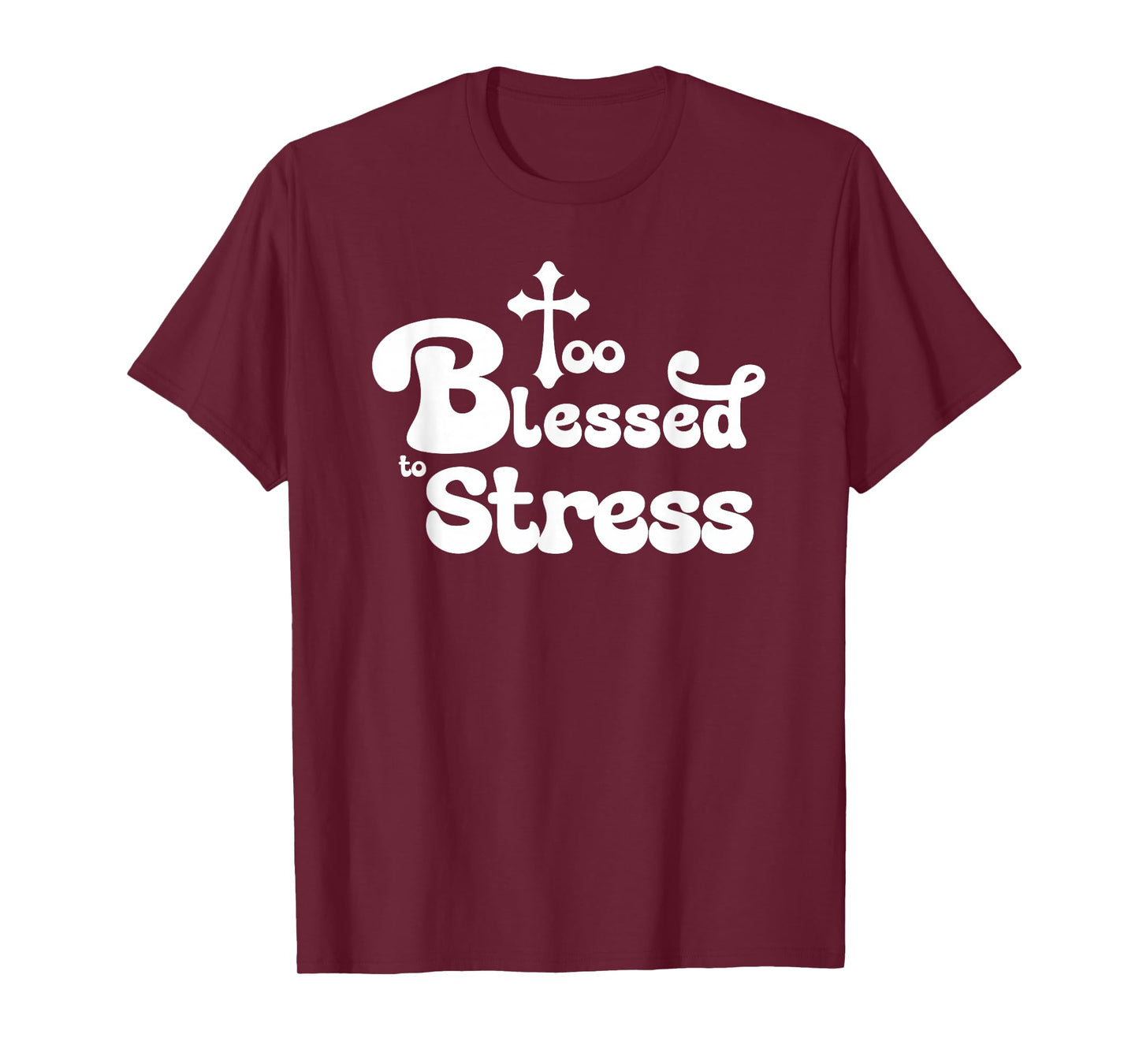 Too Blessed to Stress Inspirational Christian T-Shirt