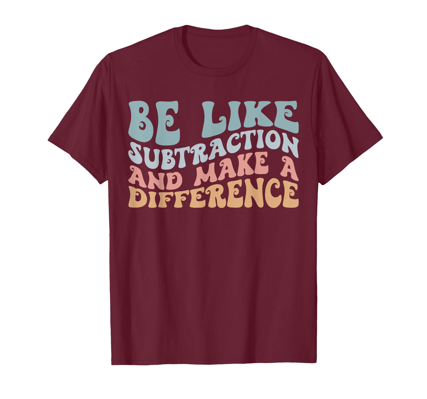 Be Like Subtraction and Make A Difference Funny Math Teacher T-Shirt
