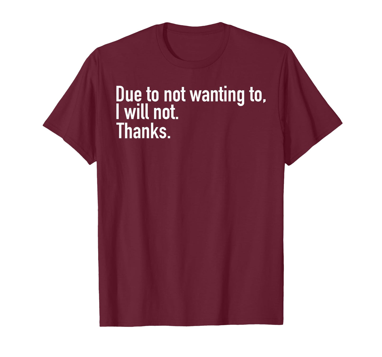 Due to Not Wanting to I Will Not Thanks T-Shirt