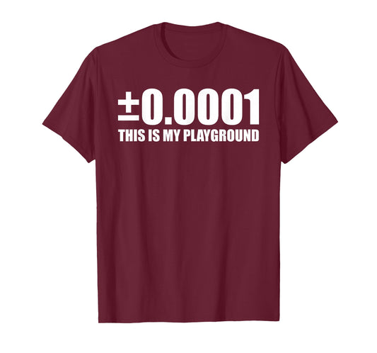 ±0.0001 This is My Playground Machinist Engineering Humor T-Shirt