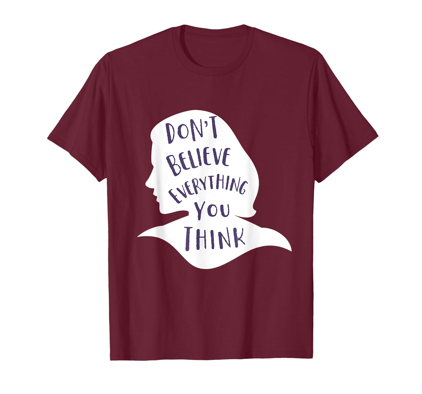 Don't Believe Everything You Think - Be Mindful and Happy T-Shirt