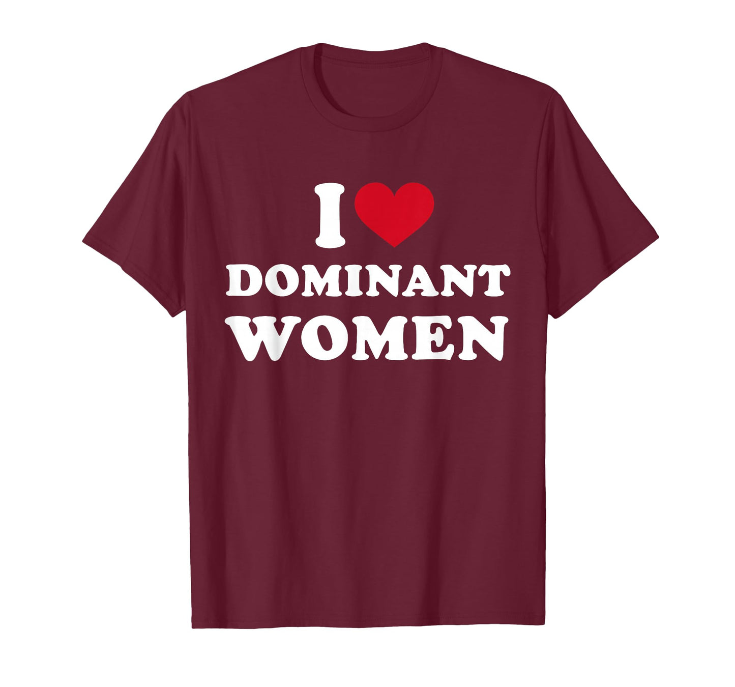 I Heart I Love Dominant Women Strong Independent Submissive T-Shirt
