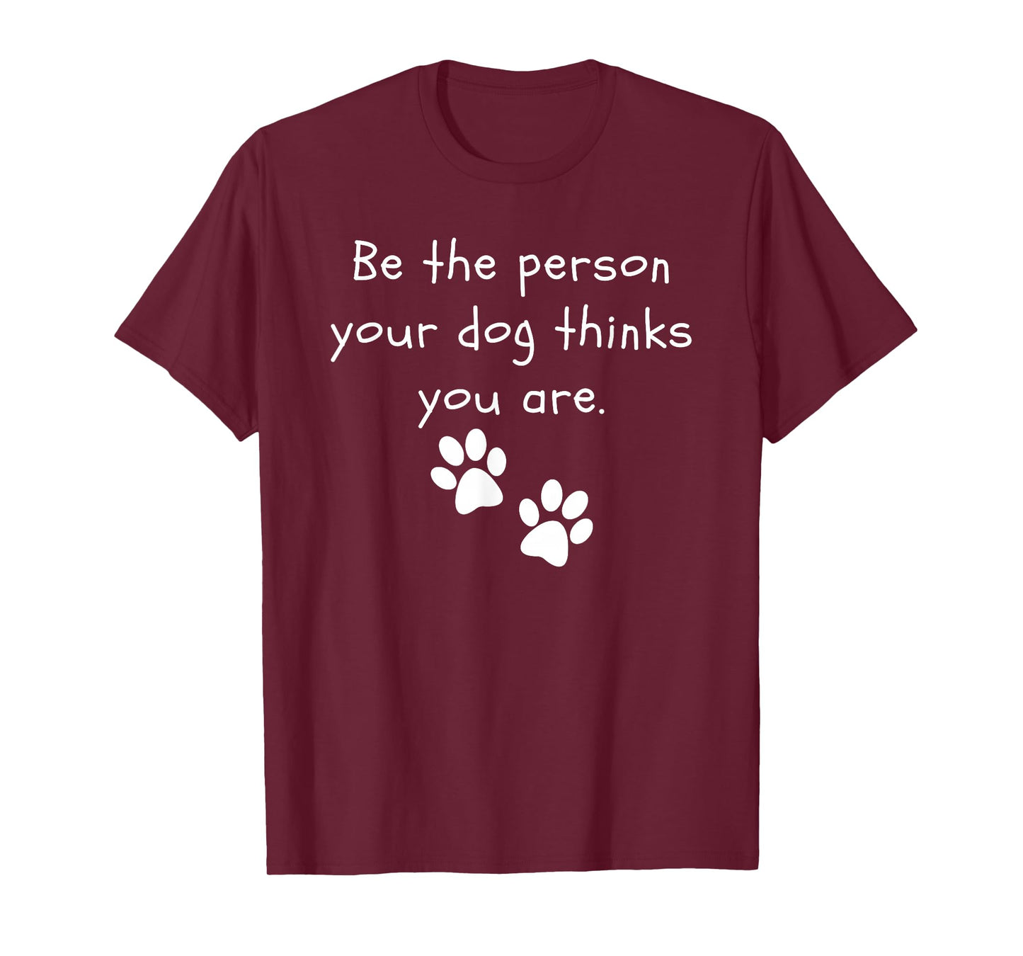 Be the person your dog thinks you are Dog Lover Funny Dog T-Shirt