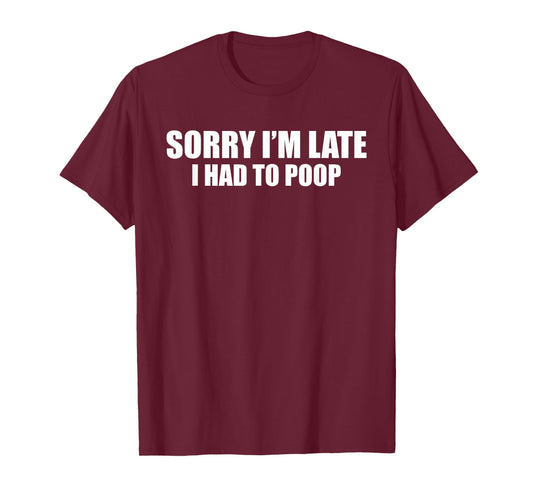 Sorry I'm Late I Had to Poop Funny Saying Quote Men Women T-Shirt