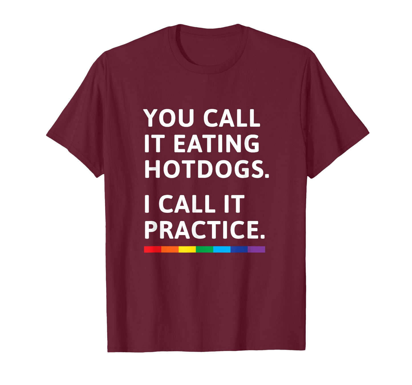 You Call it Eating Hotdogs I Call it Practice - Gay Pride T-Shirt