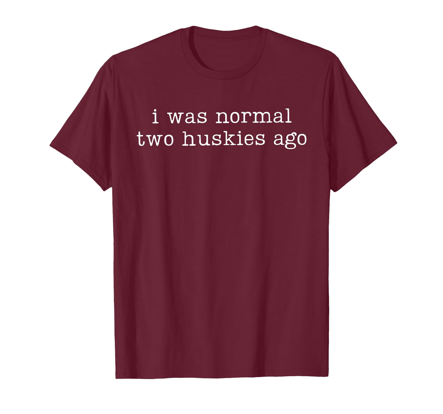 I was Normal Two Huskies Ago Funny Husky Dog Quote T-Shirt