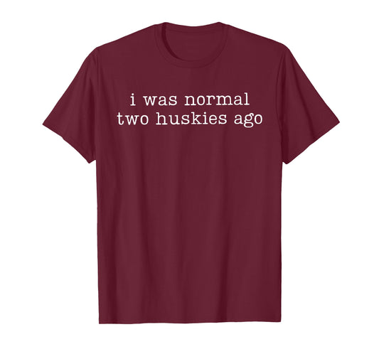 I was Normal Two Huskies Ago Funny Husky Dog Quote T-Shirt