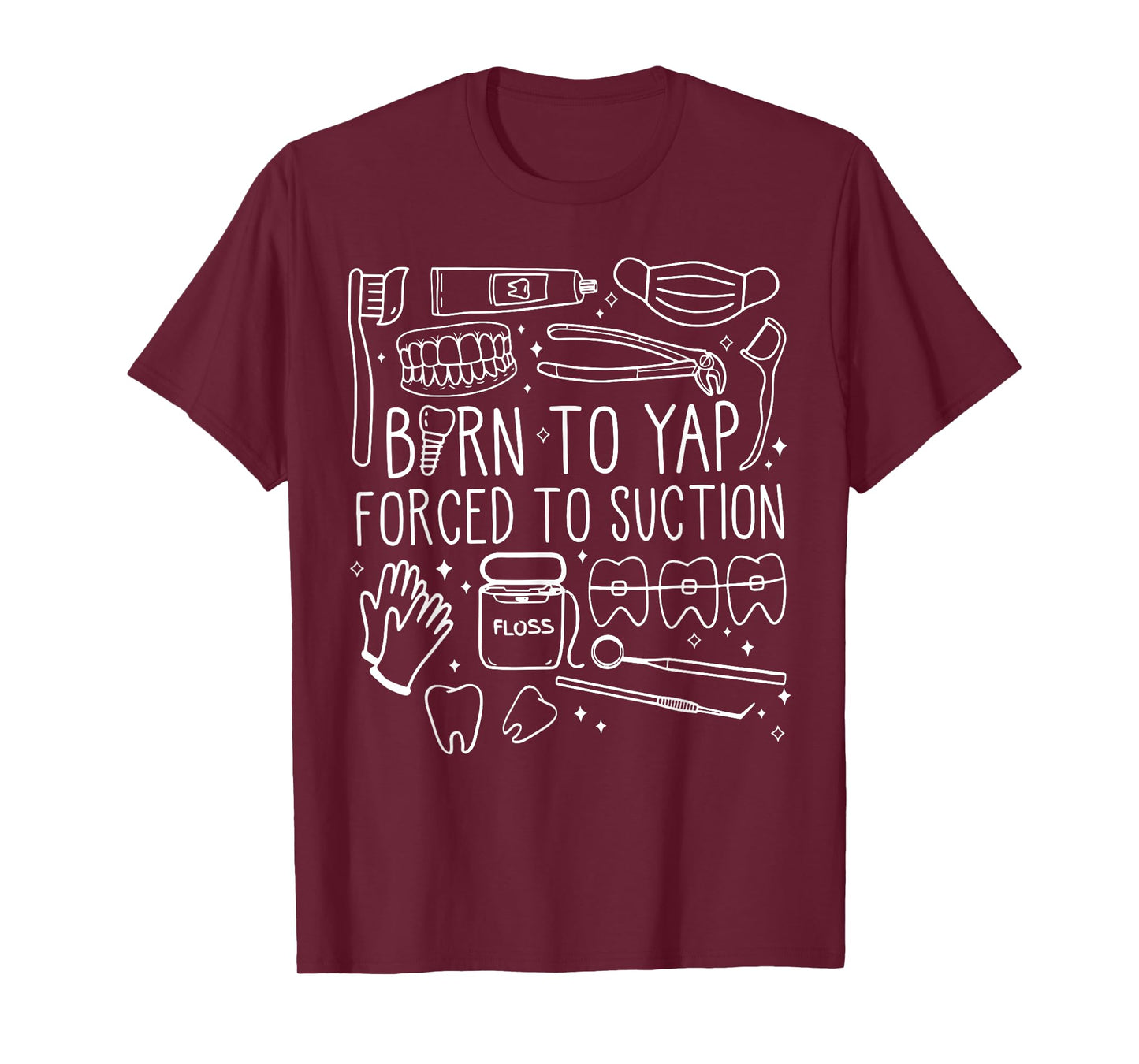 Born To Yap Forced To Suction Dental Assistant Hygiene Tooth T-Shirt