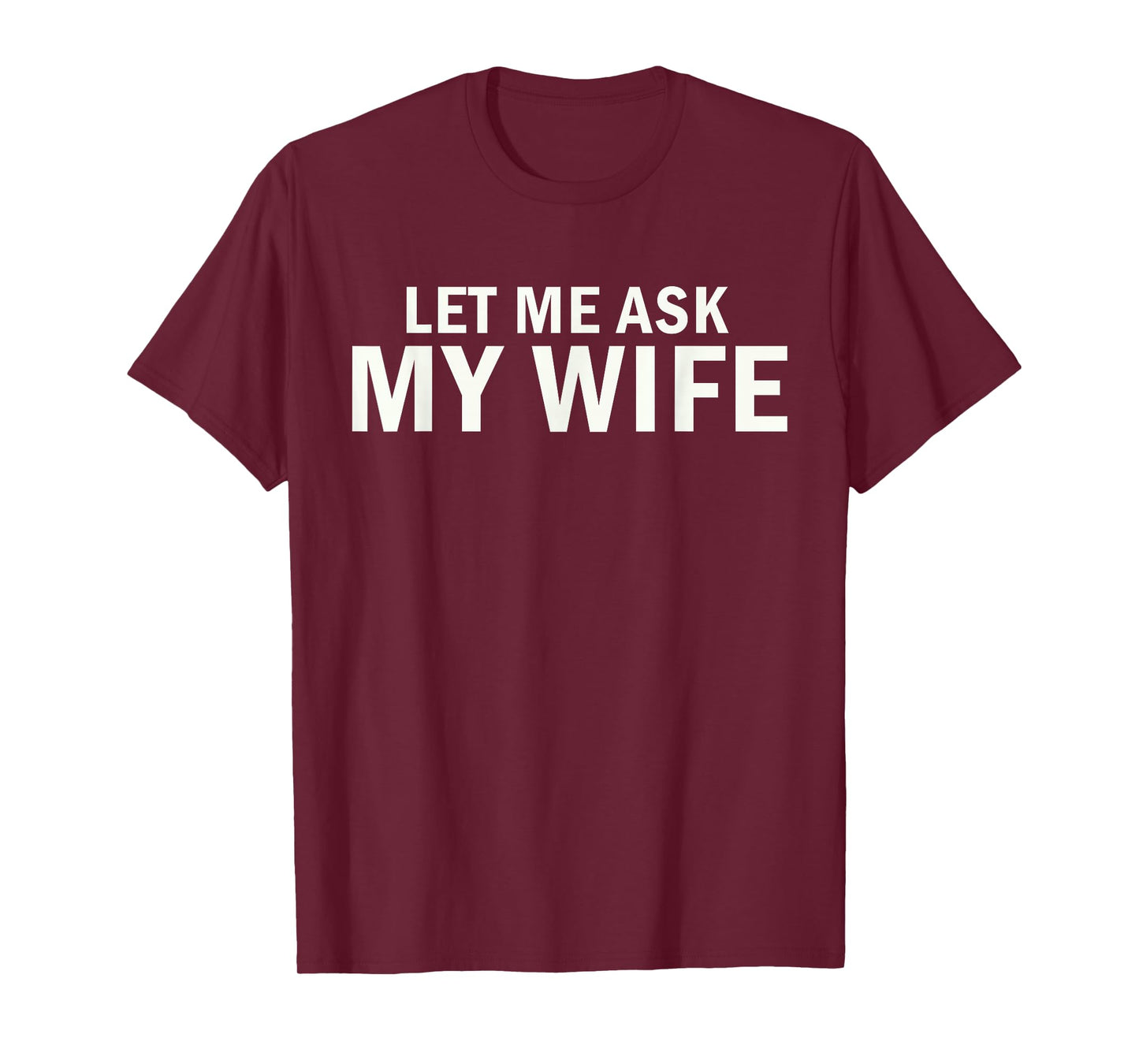 Let Me Ask My Wife Bold Marriage Joke T-Shirt
