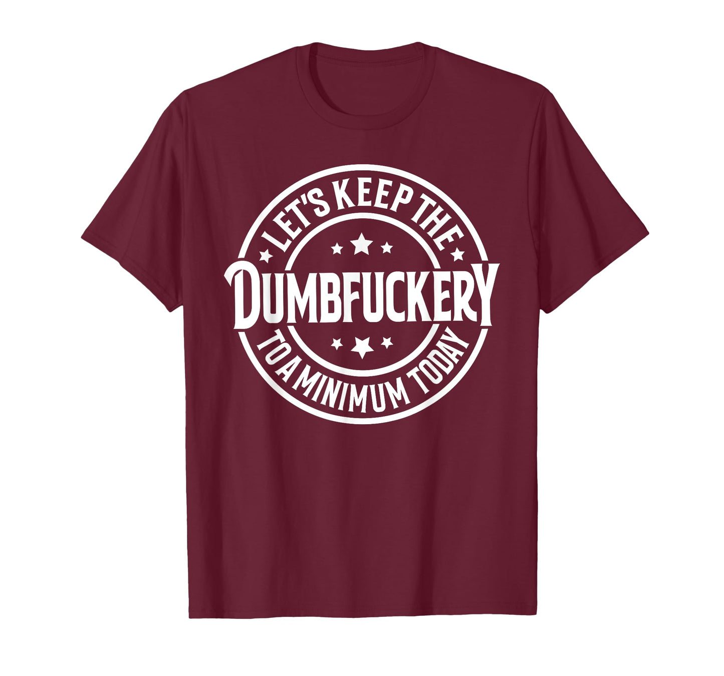 Let's Keep The Dumbfuckery To a Minimum Today T-Shirt