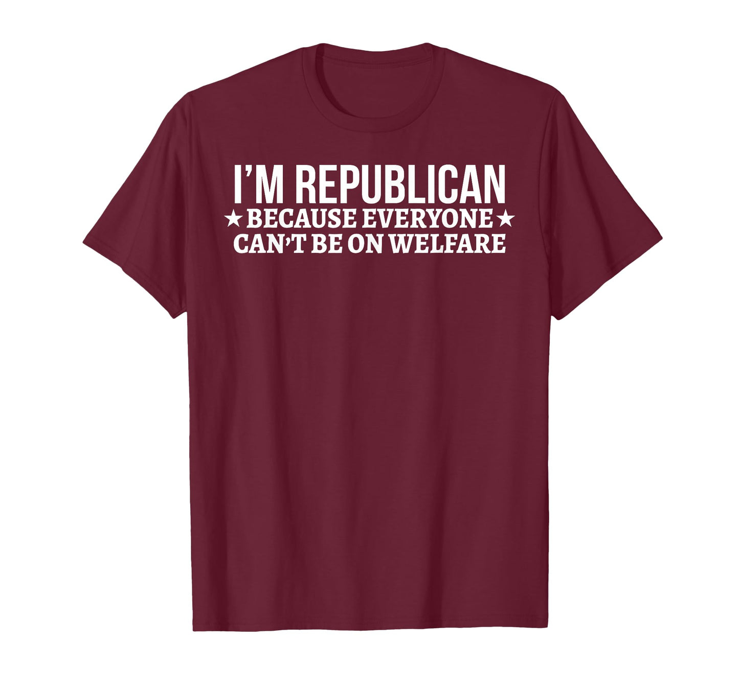 I'm Republican Because Everyone Can't Be On Welfare T-Shirt