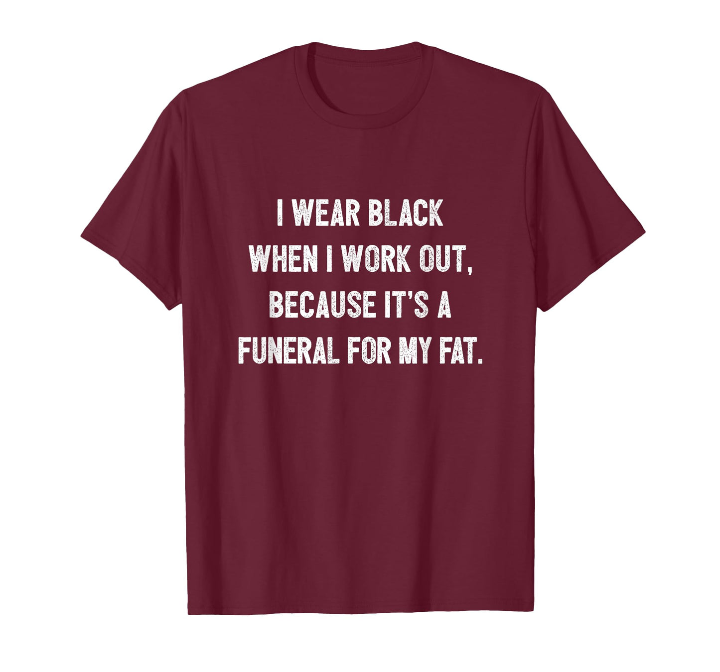 I Wear Black To Workout It's A Funeral For My Fat Workout T-Shirt