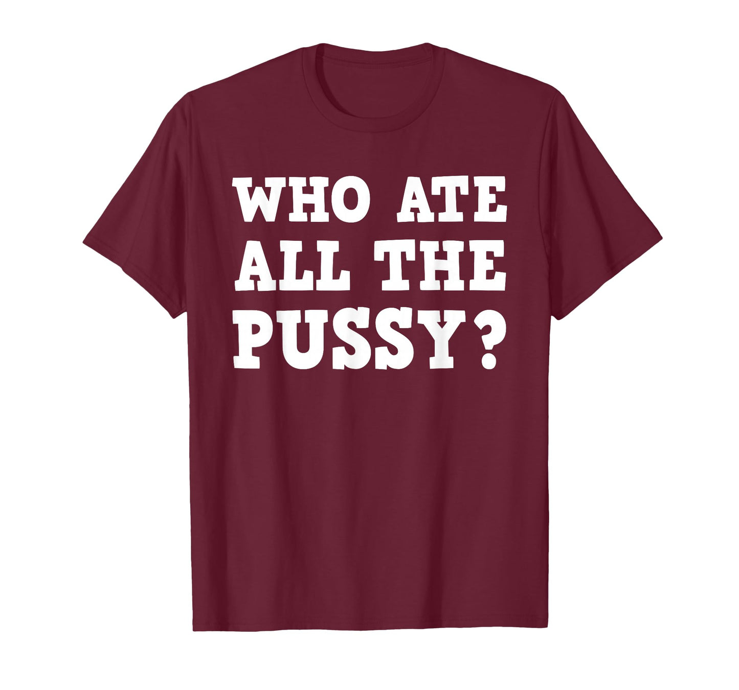 Who Ate All The Pussy Funny Adult Sarcastic Saying T-Shirt
