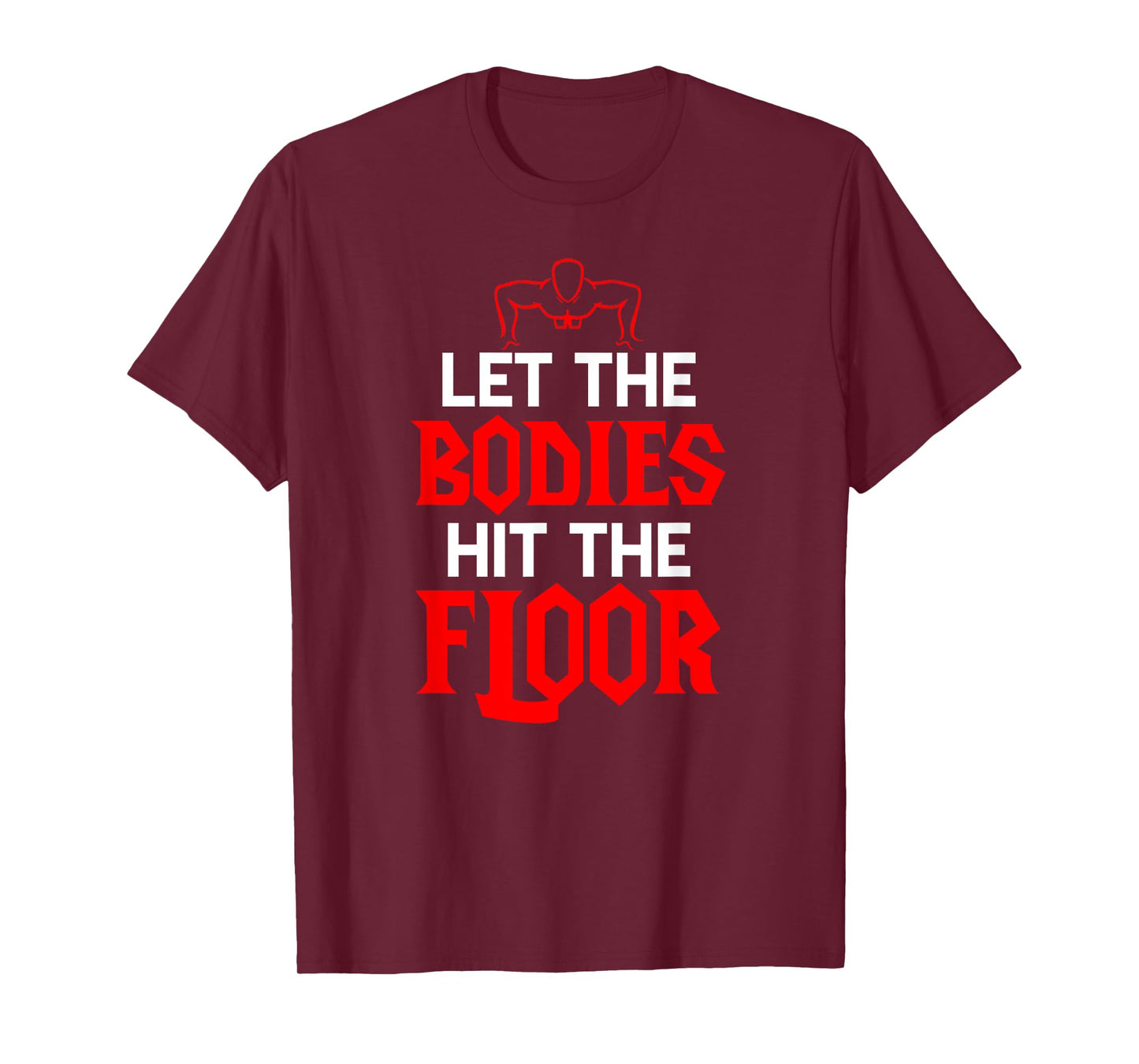 Let The Bodies Hit The Floor: Funny Gym Shirt T-Shirt