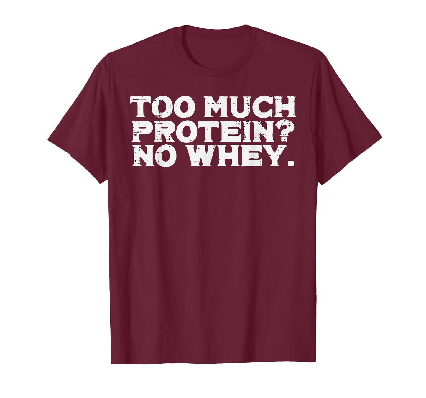 Gym Too Much Protein No Whey Funny Workout Fitness Men Women T-Shirt