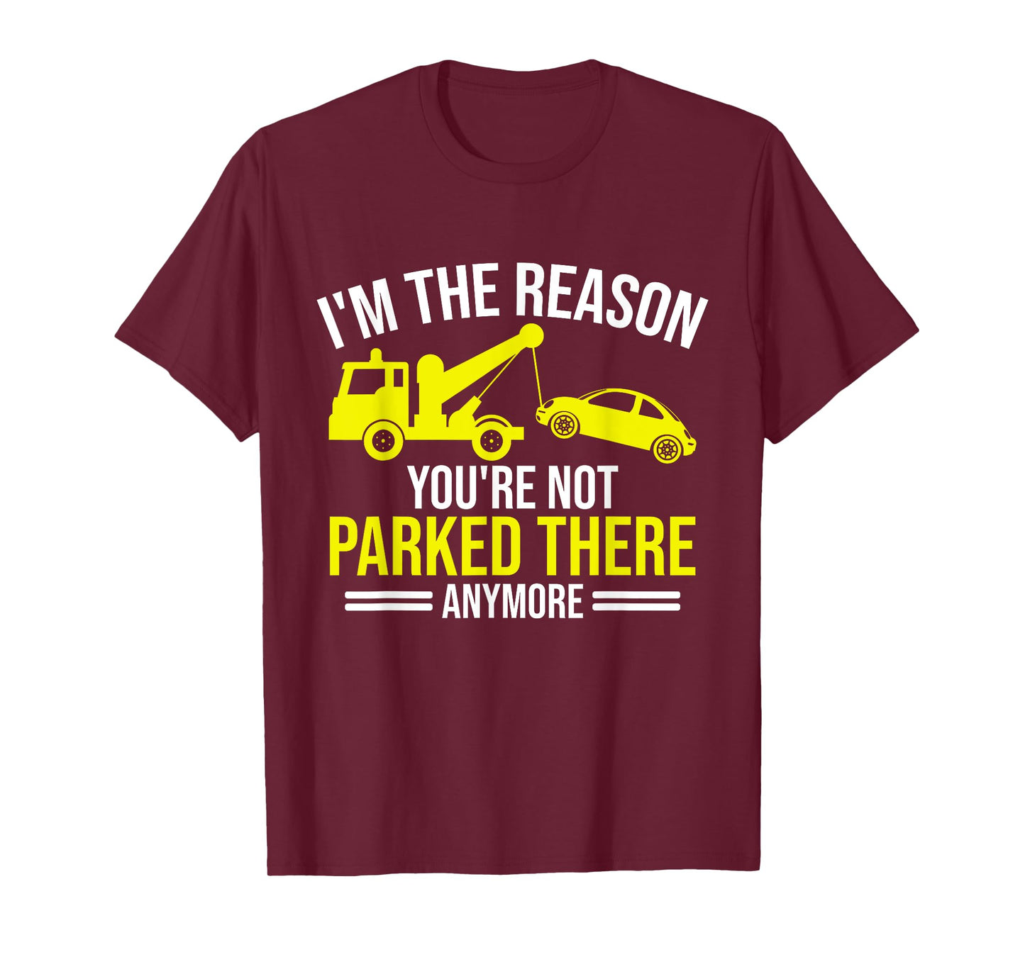 Im the Reason your are not parked there anymore Tow Truck T-Shirt