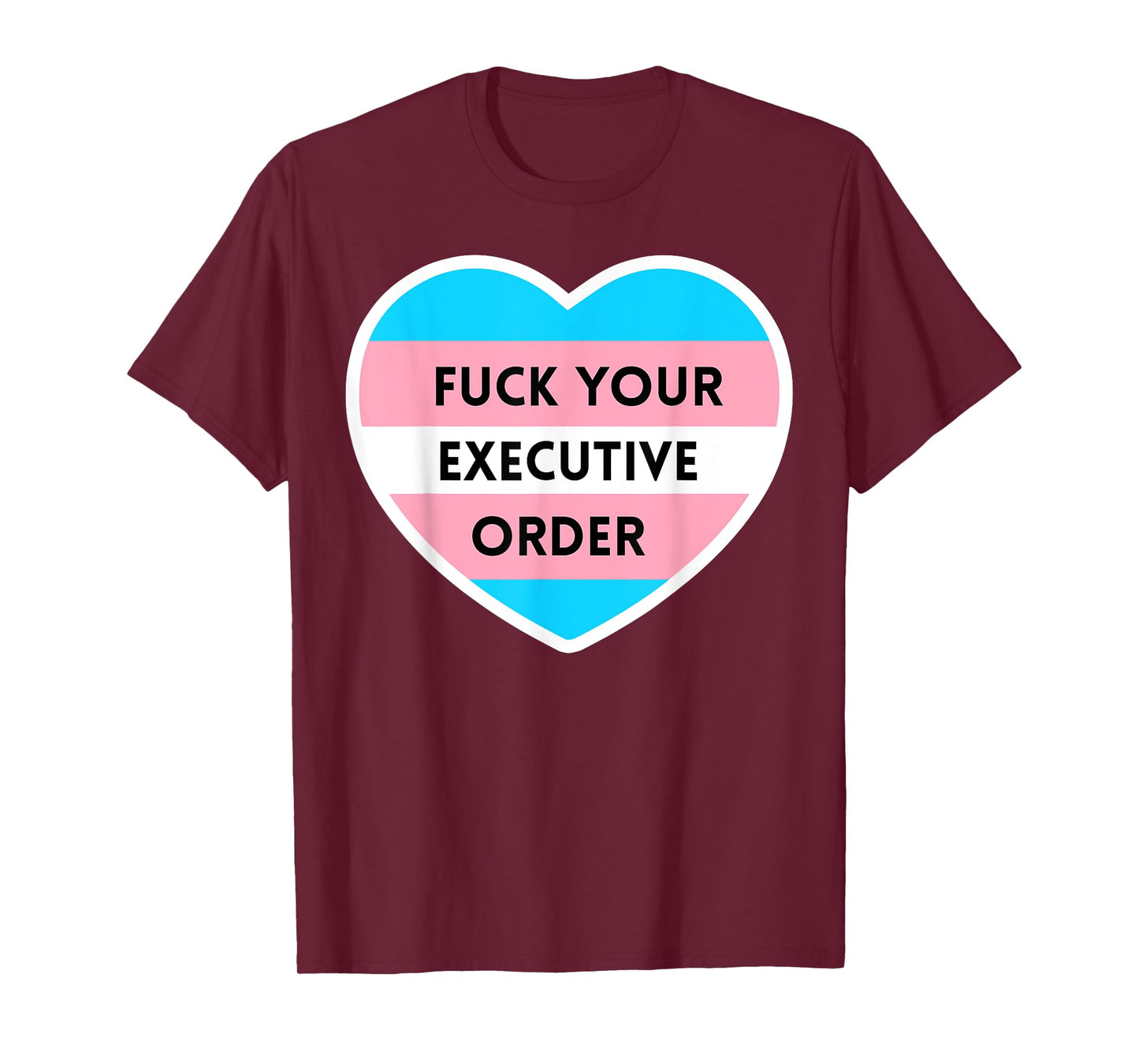 Fuck Your Executive Order Funny Transgender Heart T-Shirt