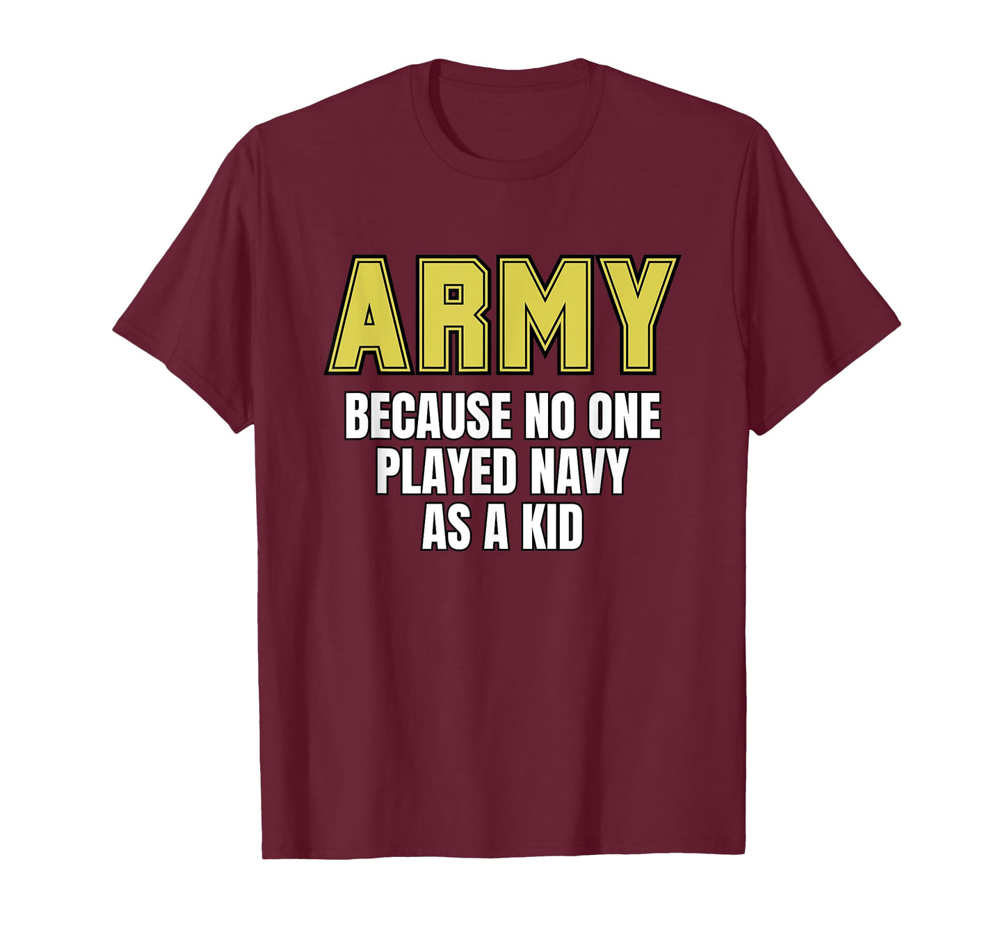 Army Because No One Played Navy As A Kid Funny Army Quote T-Shirt, Small
