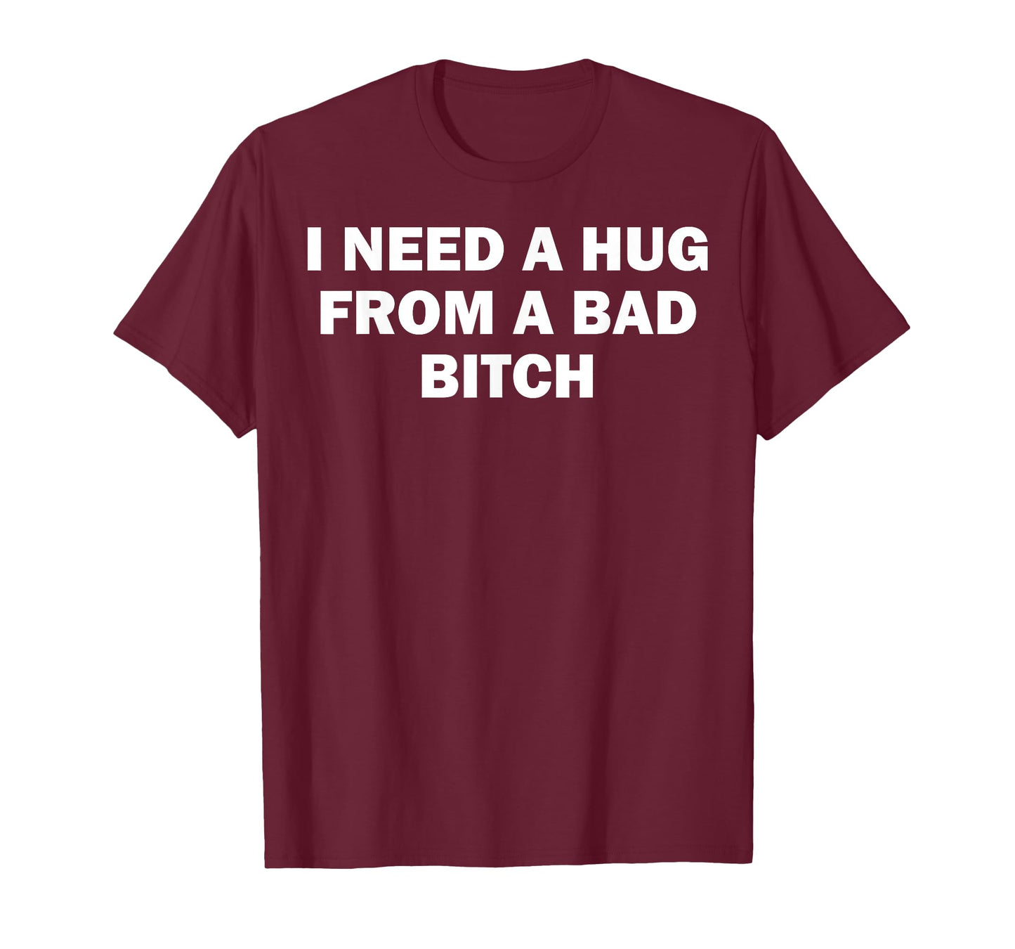 I Need A Hug From A Bad Bitch T-Shirt