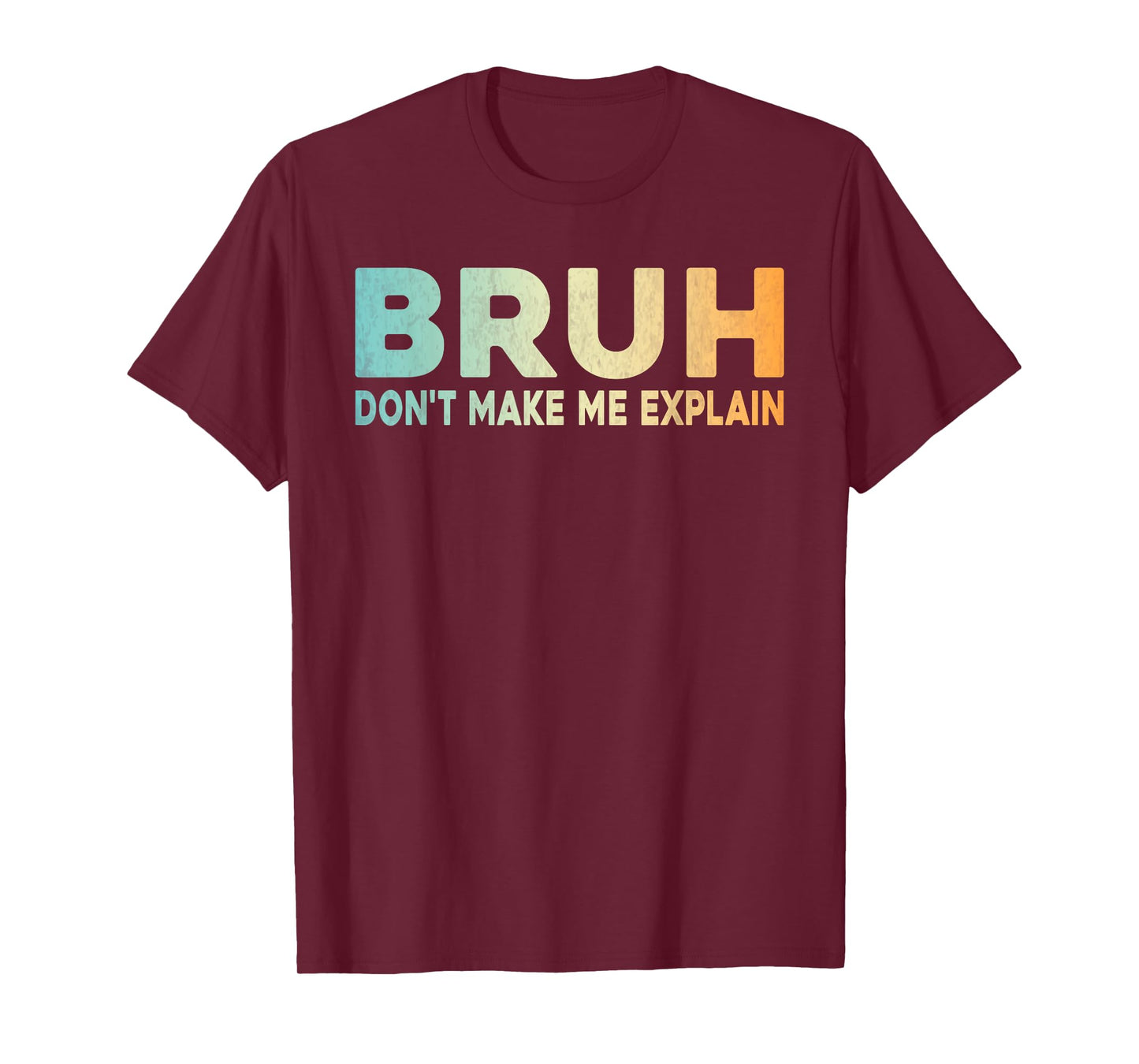 Bruh Don't Make Me Explain Funny Jokes Sarcastic Sayings men T-Shirt