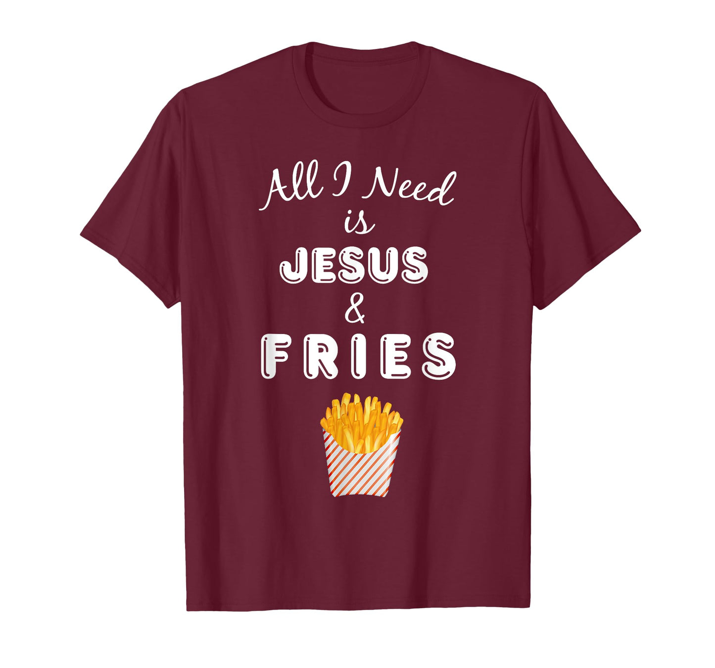 All I Need is Jesus & French Fries Christian Foodie T-Shirt