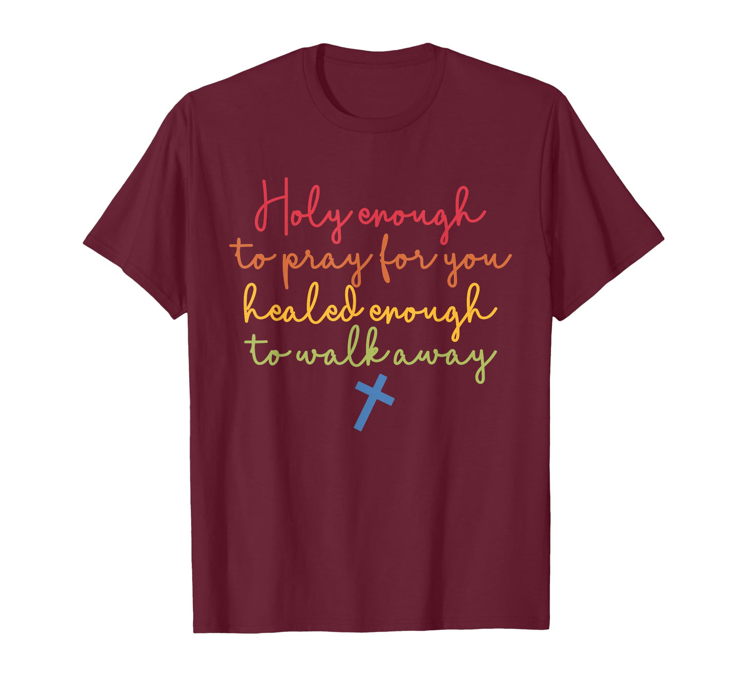 Holy Enough to Pray for You Healed Enough to Walk Away T-Shirt