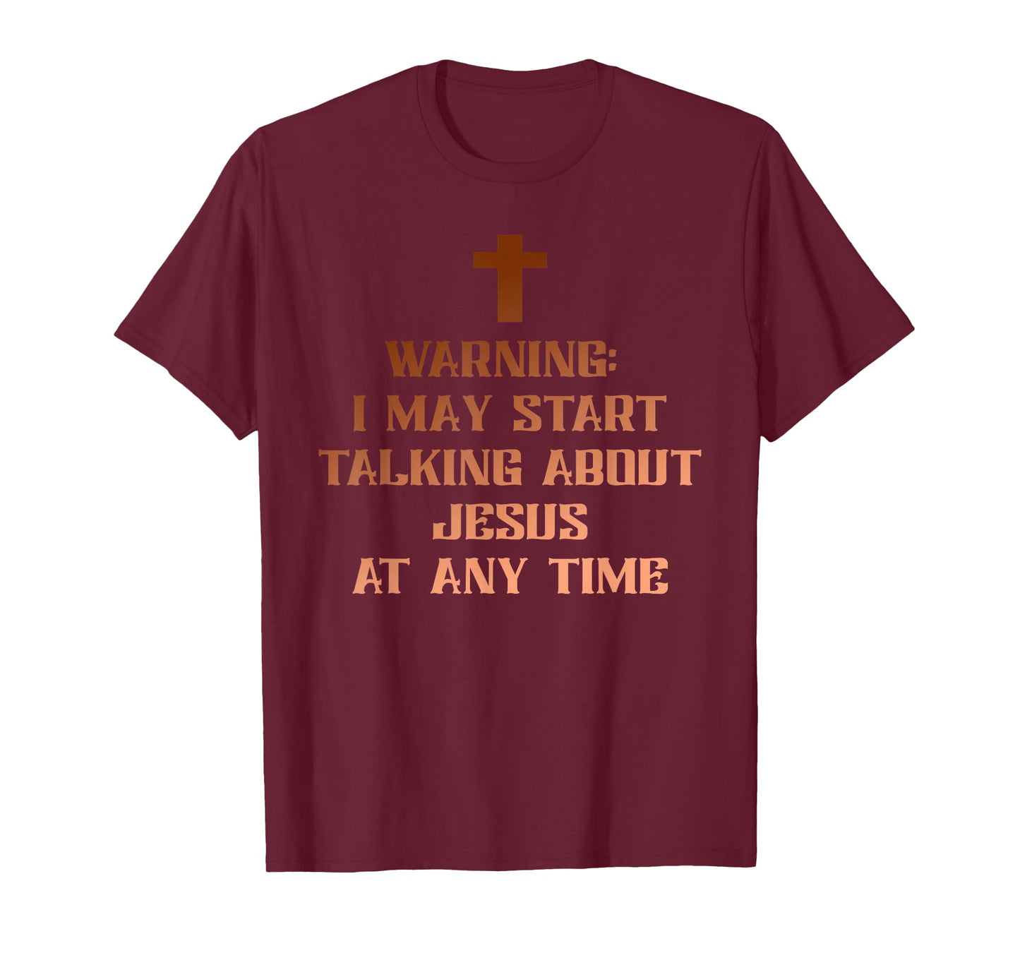 Warning I May Start Talking About Jesus at Any Time Christ T-Shirt