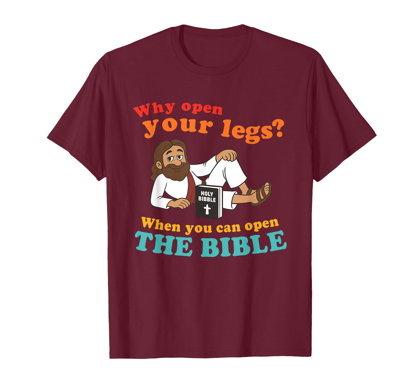 Why Open Your Legs? When You Can Open The Bible Christ T-Shirt