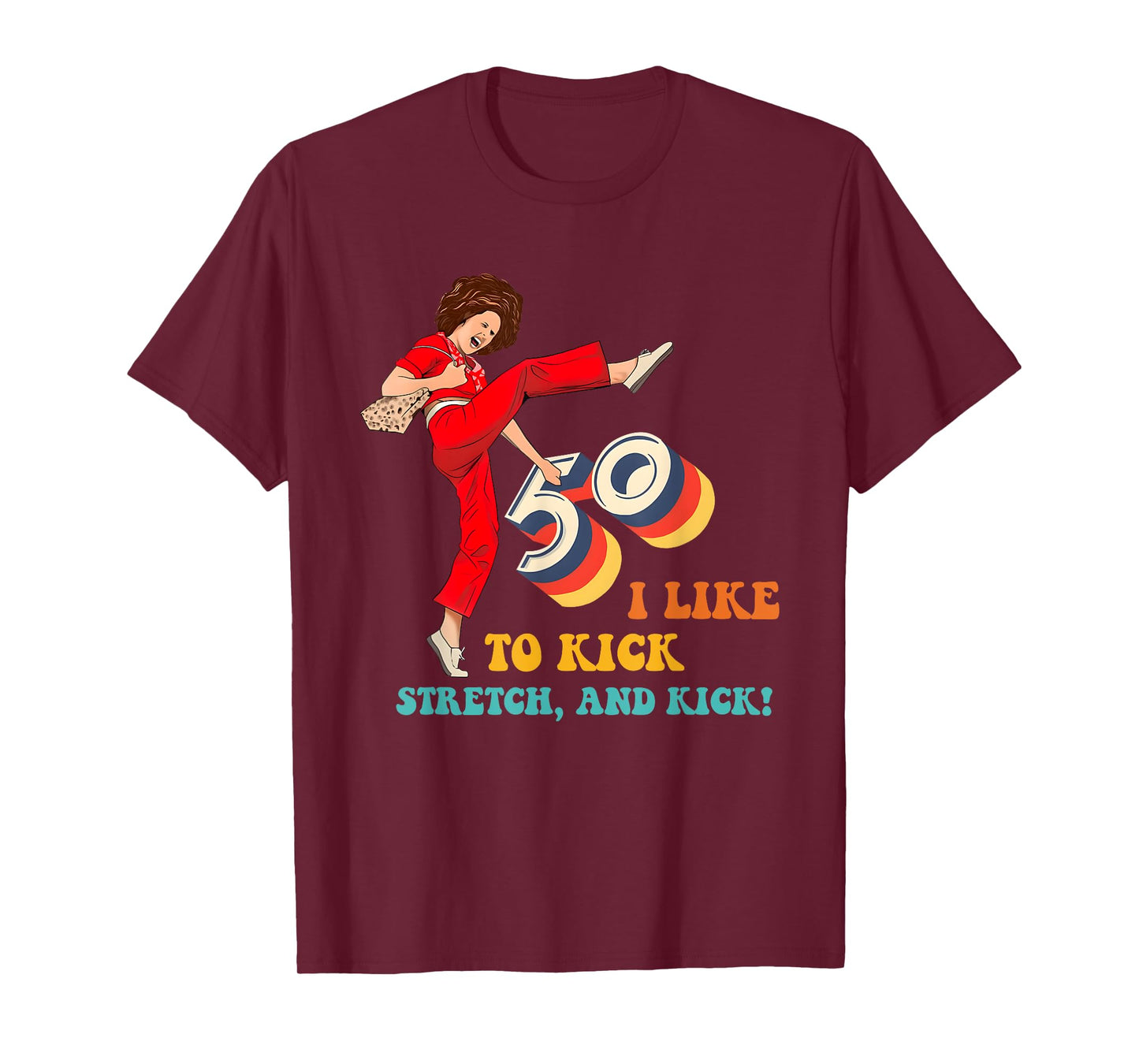 50 I Like to Kick Stretch, and Kick! T-Shirt
