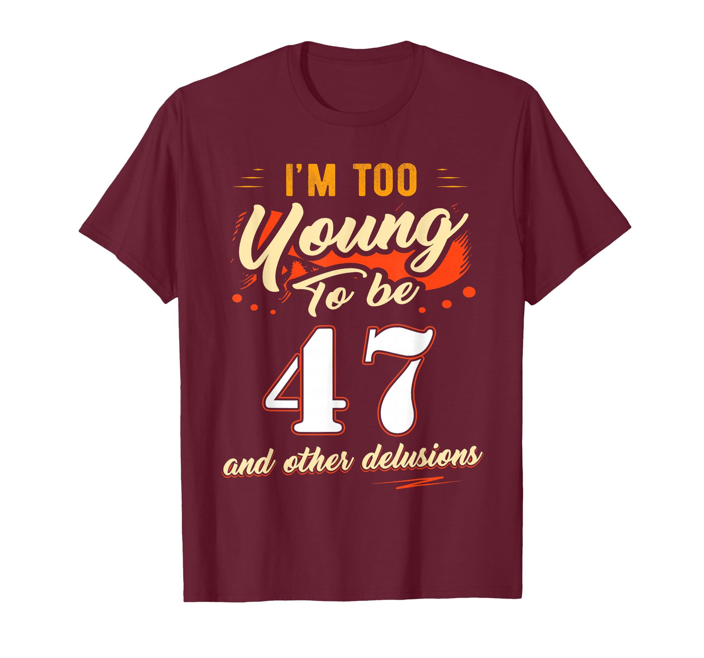 I'm Too Young to Be 47 Birthday Tee for 47 Years Old T-Shirt