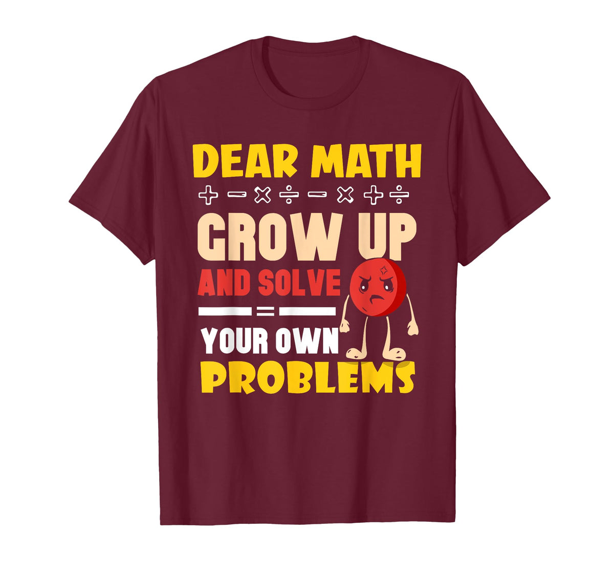 Dear Math Grow Up And Solve Your Own Problems End T-Shirt