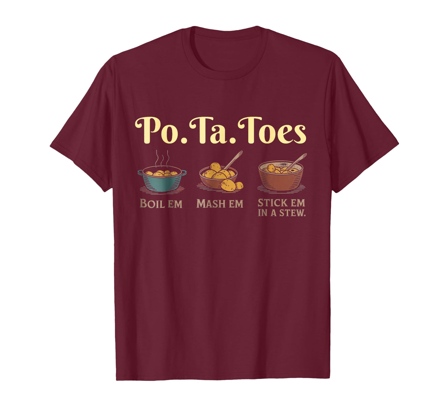 Taters Po-Ta-Toes Potato Boil Em Mash Em Stick Em in A Stew T-Shirt