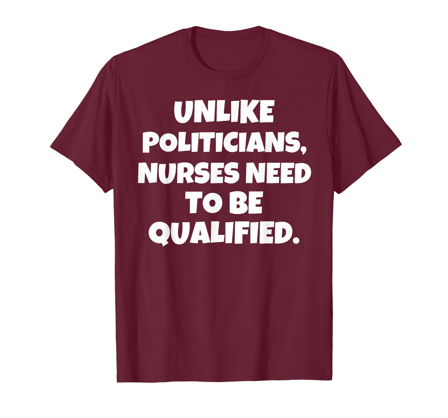 Unlike Politicians Nurses Need to Be Qualified T-Shirt