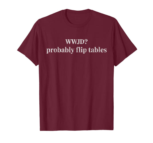WWJD Probably Flip Tables Christian Humor Retro T-Shirt