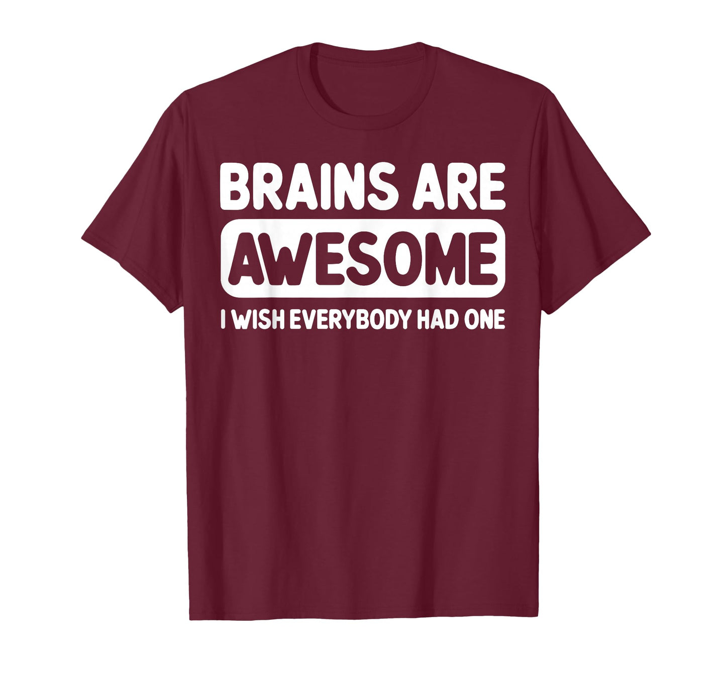 Brains Are Awesome I Wish Everybody Had One T-Shirt