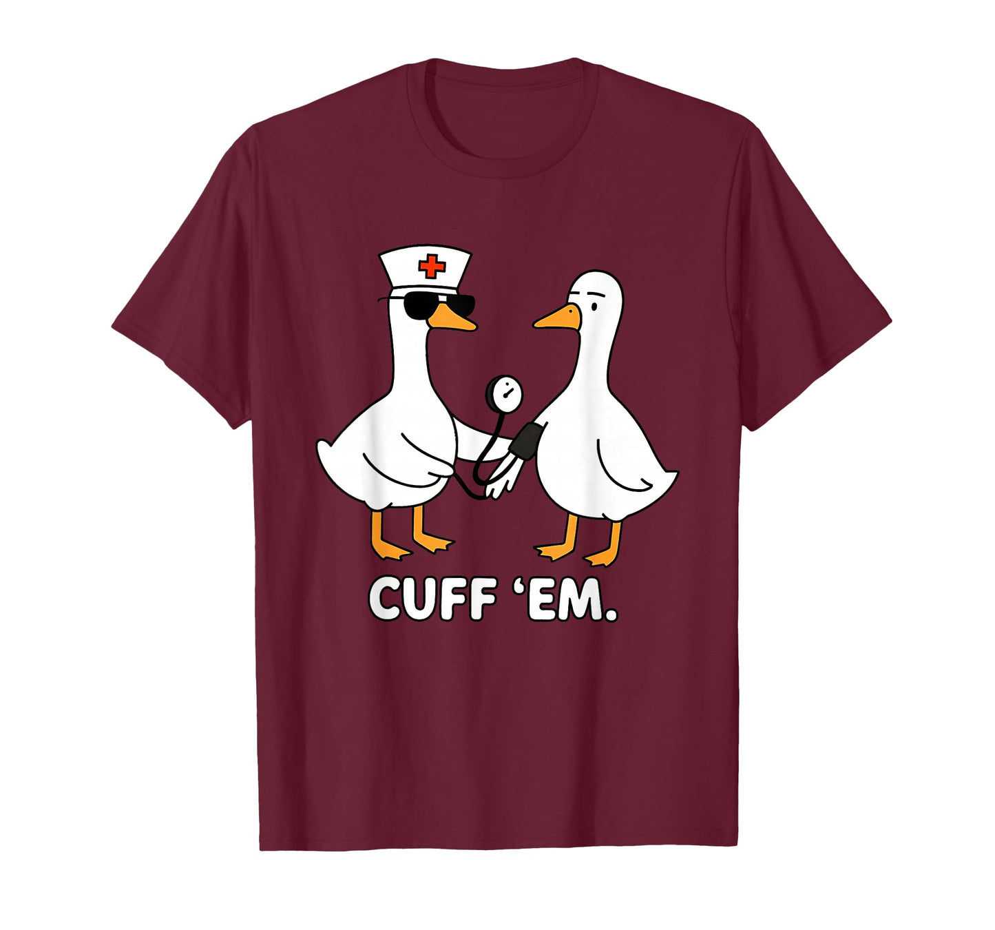 Cuff 'Em Goose Nurse Funny Duck Goose Meme ER Nurses T-Shirt