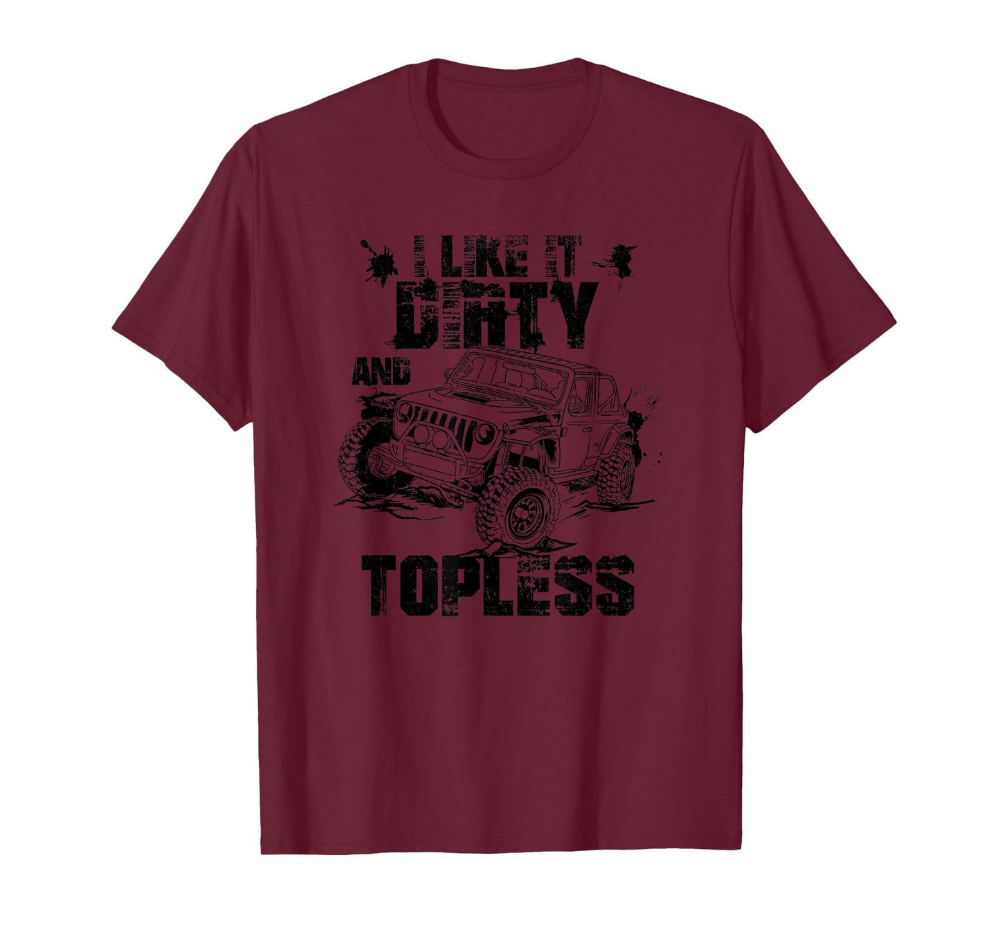 I Like It Dirty And Topless-4x4 Offroad Enthusiast T-Shirt
