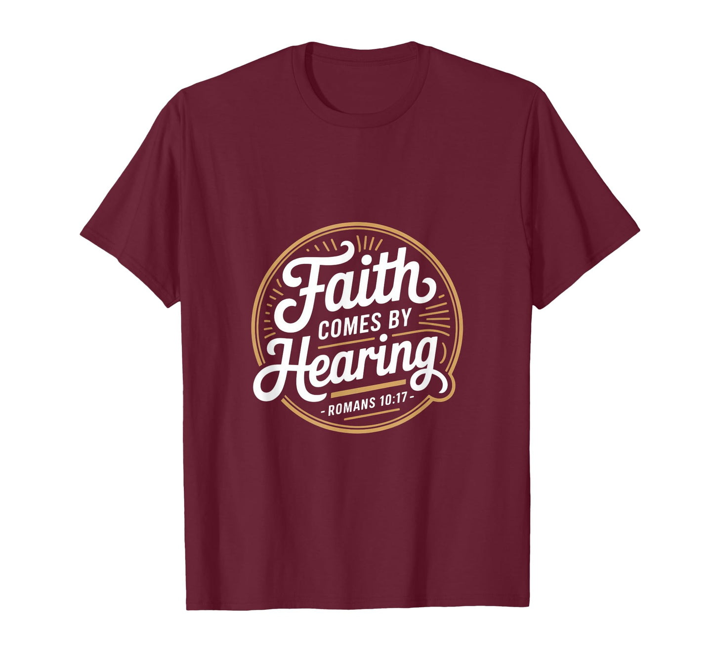 Faith Comes by Hearing Romans 10 17 Christian T-Shirt