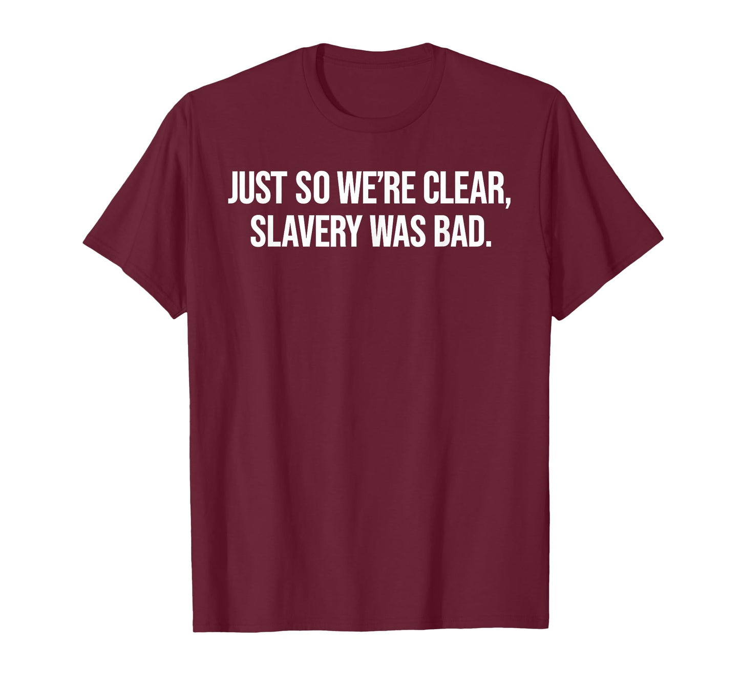Just So We're Clear, Slavery was Bad Funny Quote T-Shirt