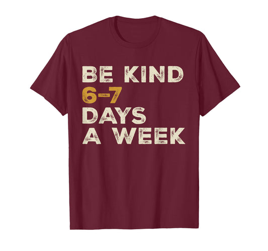 Be Kind 6 7 Days a Week T-Shirt