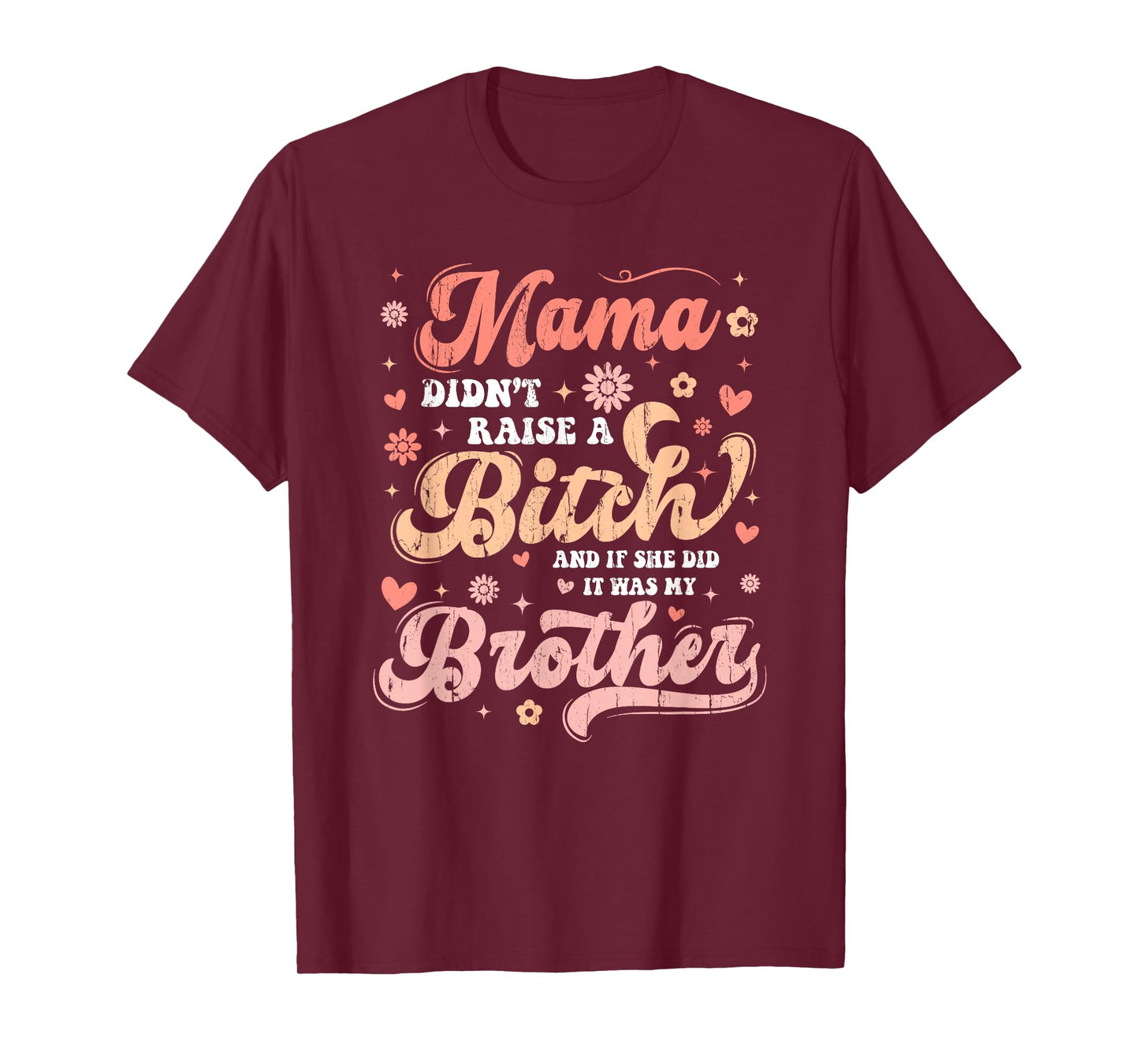 Mama Didn't Raise A Bitch And If She Did It Was My Brother T-Shirt