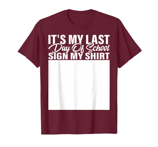 It's My Last Day of School Sign My Shirt Students Teachers T-Shirt